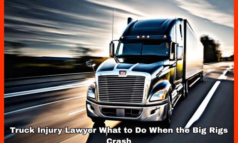Truck Injury Lawyer What to Do When the Big Rigs Crash