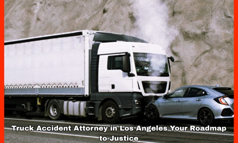Truck Accident Attorney in Los Angeles Your Roadmap to Justice